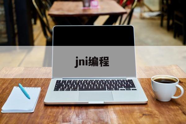 jni编程(jni编程指南)