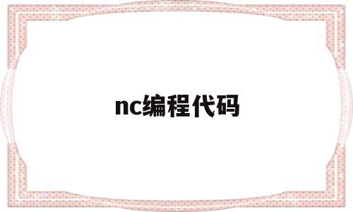 nc编程代码(nc手动编程代码)