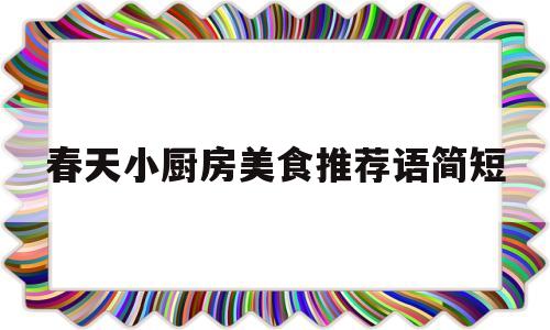 春天小厨房美食推荐语简短的简单介绍