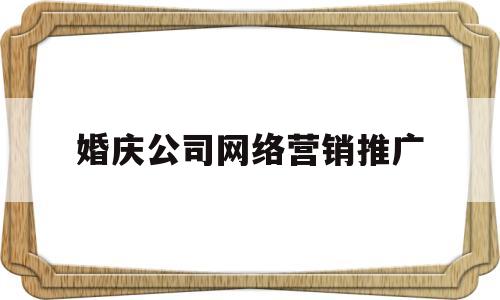 婚庆公司网络营销推广(婚庆公司网络营销推广文案)