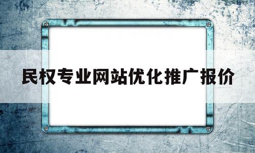 民权专业网站优化推广报价(郑州网站关键词优化公司哪家好)