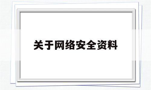 关于网络安全资料(关于安全网络的资料)