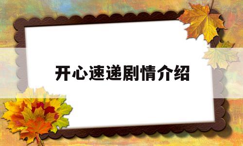 开心速递剧情介绍(开心速递剧情介绍1884集剧情介绍)