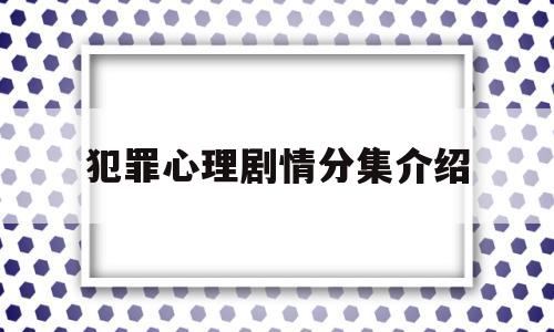 犯罪心理剧情分集介绍(犯罪心理第一季分集介绍)