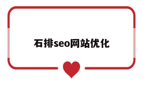 石排seo网站优化(SEO网站页面优化包含)