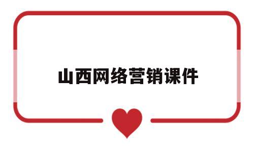 山西网络营销课件(网络营销作业ppt)