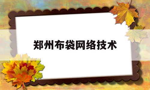 郑州布袋网络技术(郑州布袋馍批发地址电话)