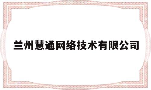 兰州慧通网络技术有限公司(兰州慧通教育培训学校)