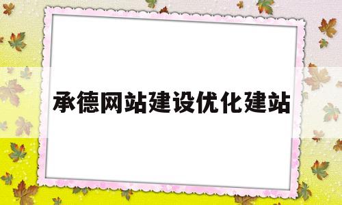 承德网站建设优化建站(承德网络推广公司)