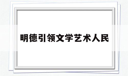 明德引领文学艺术人民(用明德引领风尚议论文答案)