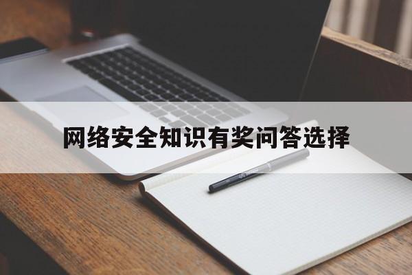 网络安全知识有奖问答选择(网络安全知识问答2021)