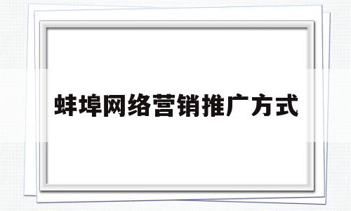 蚌埠网络营销推广方式(网络营销推广方案3篇)