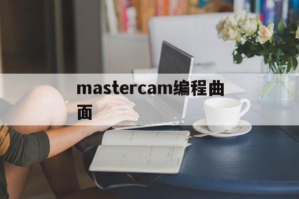 mastercam编程曲面(mastercam编程曲面加工不到)