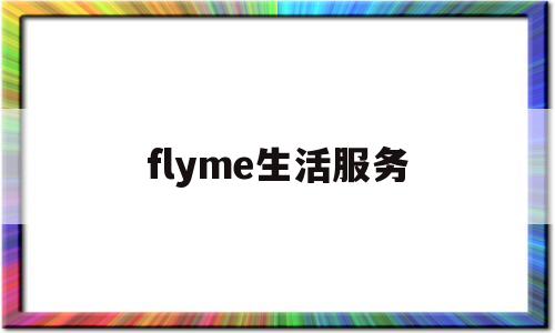 flyme生活服务(flyme服务支持)