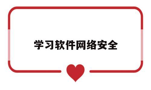 学习软件网络安全(网络安全技术软件)