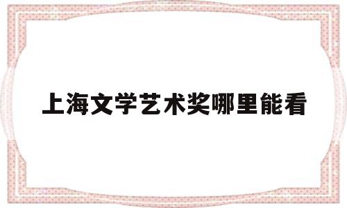 上海文学艺术奖哪里能看(第十届上海文学奖)