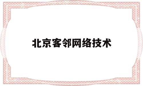 北京客邻网络技术(客邻尚品百度百科)