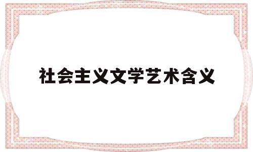 社会主义文学艺术含义的简单介绍