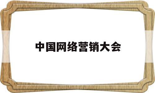 中国网络营销大会(2020网络营销)