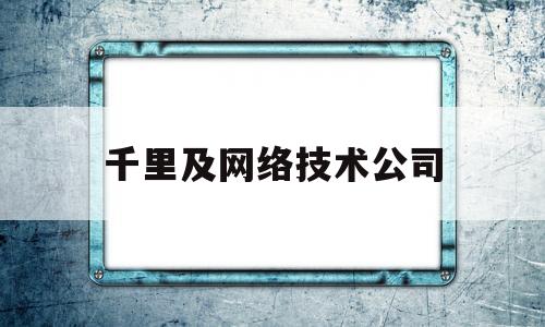 千里及网络技术公司(千里用户)