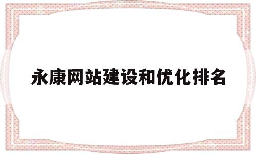 永康网站建设和优化排名(永康资讯网)