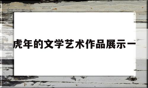 虎年的文学艺术作品展示一的简单介绍