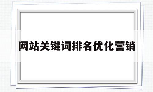 网站关键词排名优化营销(网站关键词优化应该怎么做)