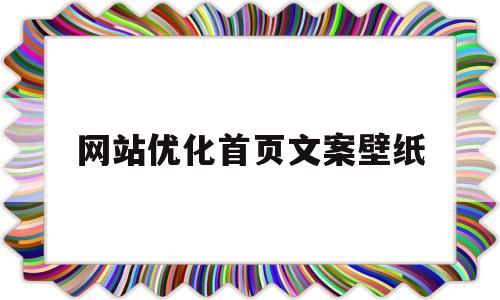 网站优化首页文案壁纸(优化网站界面)