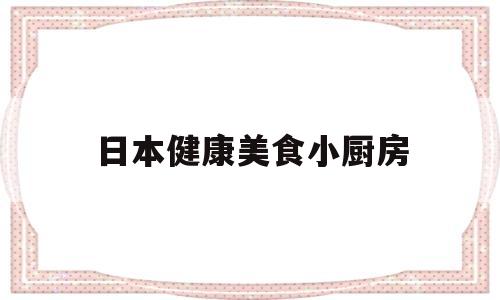 日本健康美食小厨房(日本健康食谱)