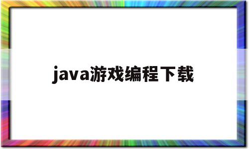 java游戏编程下载(java编程小游戏)