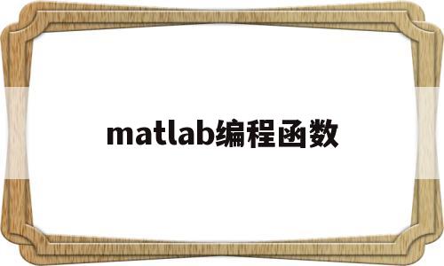 matlab编程函数(matlab编写函数)