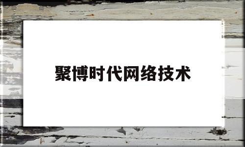 聚博时代网络技术(聚博汇电子科技有限公司)