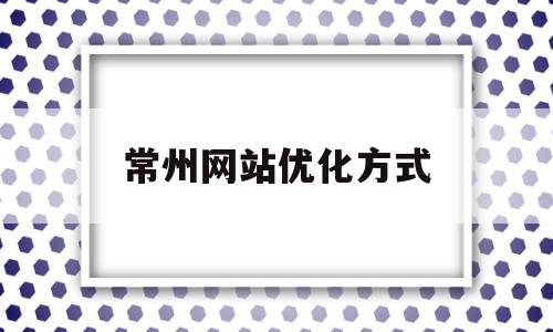 常州网站优化方式(常州网站建设方案开发)