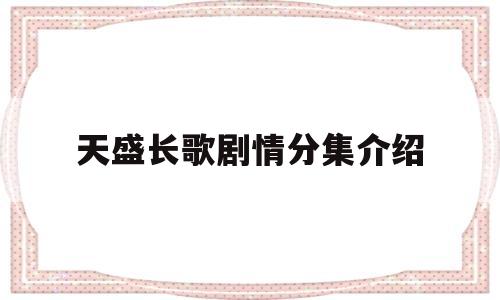 天盛长歌剧情分集介绍(天盛长歌分集介绍70集)