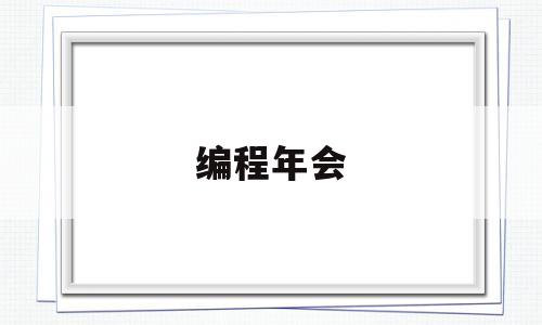 编程年会(2021年编程竞赛有哪些)