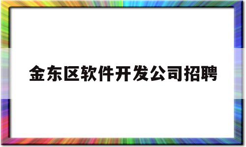 金东区软件开发公司招聘(金东区企业招聘)