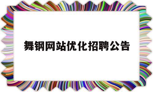 舞钢网站优化招聘公告(舞钢招聘信息网)