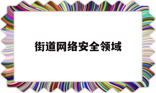 街道网络安全领域(街道办事处网络安全实施方案)