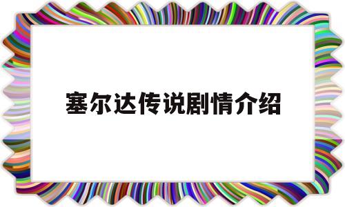 塞尔达传说剧情介绍(塞尔达传说系列剧情顺序)