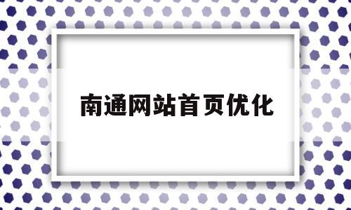 南通网站首页优化(南通网站推广排名)