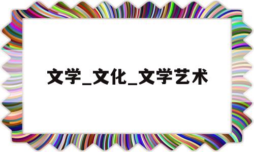 文学_文化_文学艺术(如何区别文艺学文学学文学概论?)