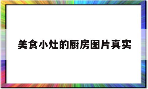 美食小灶的厨房图片真实(美食小厨神菜谱图解)