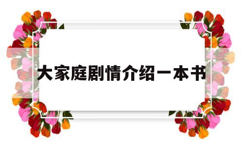 大家庭剧情介绍一本书(大家庭的结局是什么)