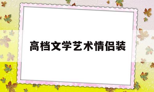 高档文学艺术情侣装(文艺情侣壁纸)