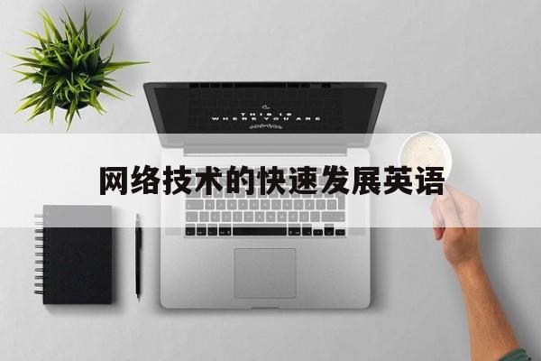 网络技术的快速发展英语(网络的发展用英语怎么说)