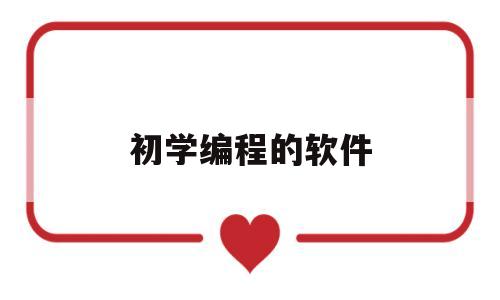 初学编程的软件(初学编程下载什么软件)