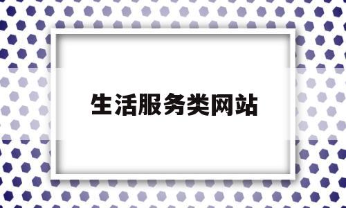 生活服务类网站(生活类服务平台有哪些)
