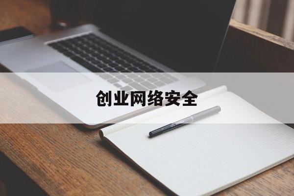 创业网络安全(网络安全创新创业大赛)