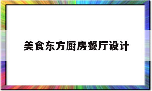 美食东方厨房餐厅设计(东方厨艺)