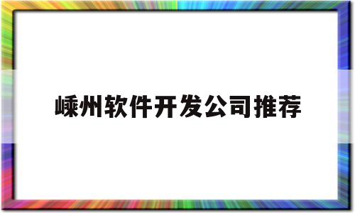 嵊州软件开发公司推荐(嵊州软装)